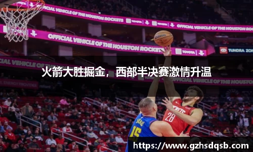 火箭大胜掘金，西部半决赛激情升温