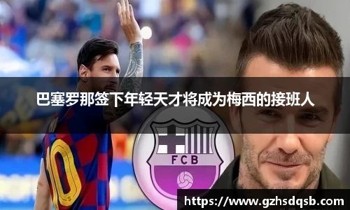 巴塞罗那签下年轻天才将成为梅西的接班人