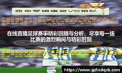 在线直播足球赛事精彩回顾与分析，尽享每一场比赛的激烈瞬间与精彩时刻