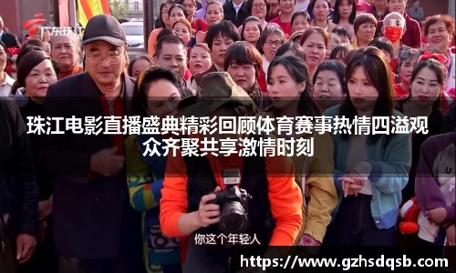 珠江电影直播盛典精彩回顾体育赛事热情四溢观众齐聚共享激情时刻